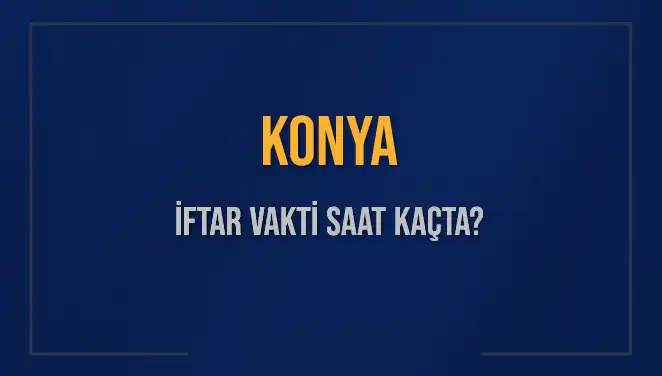 Konya'da İftar Vakti Ne Zaman? İşte Detaylı Bilgiler!