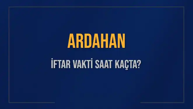 Ardahan İftar Vakti Saat Kaçta? Ramazan 2025 İftar Saatleri