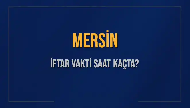 Mersin'de İftar Saatleri: Bugün Ne Zaman Ezan Okunacak?