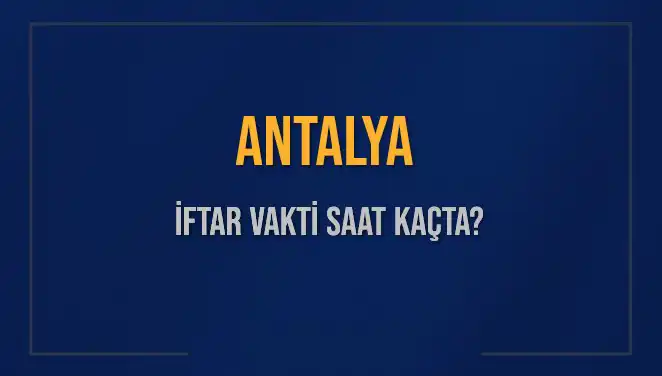 Antalya'da Ramazan: İftar Vakti ve Akşam Ezanı Ne Zaman?