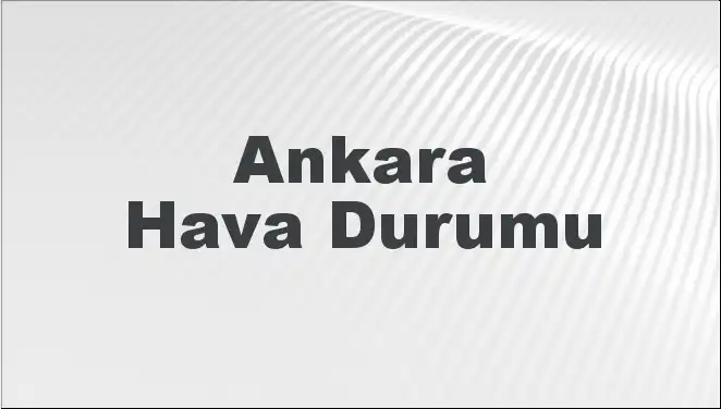 Ankara Hava Durumu: Mart Sonunda Beklenen Hava Koşulları