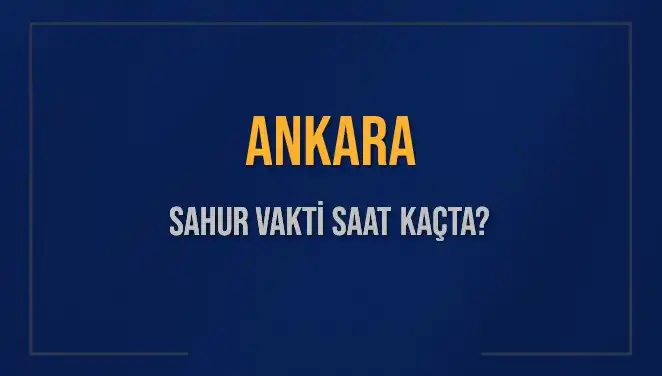 Ankaralılar Dikkat: Sahur Vakti ve İmsak Saati Nedir?