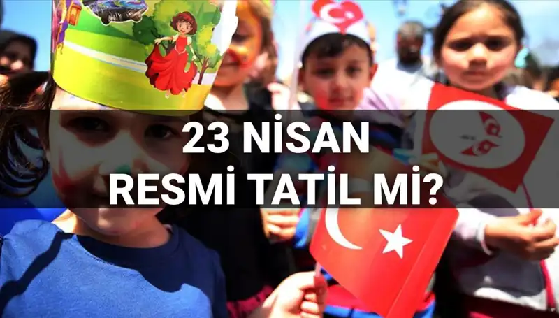 23 Nisan Ulusal Egemenlik ve Çocuk Bayramı Tatili Hakkında Her Şey