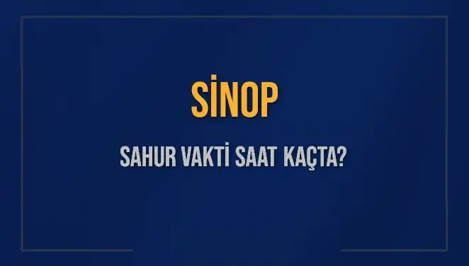 Sinop Sahur Vakti: İmsak Saatleri Ne Zaman Başlıyor ve Bitiyor?