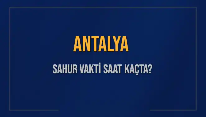 Antalya'da 2025 Sahur Vaktiyle İlgili Tüm Bilgiler Burada!