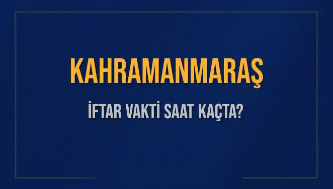 Kahramanmaraş’ta İftar Vakti: Saatler ve Detaylar