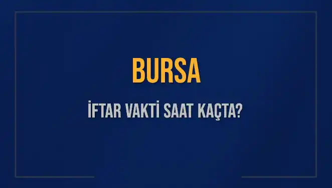 Bursa'da İftar Vakti ve Akşam Ezanı Saatleri Ne Zaman?