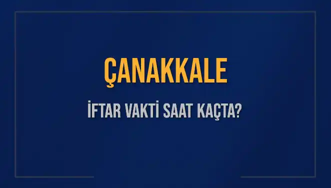 Çanakkale'de İftar Vakti: Saat Kaçta Başlıyor?