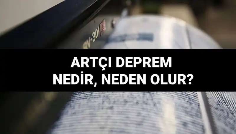 Artçı depremler nedir? Tüm merak edilenler ve nedenleri