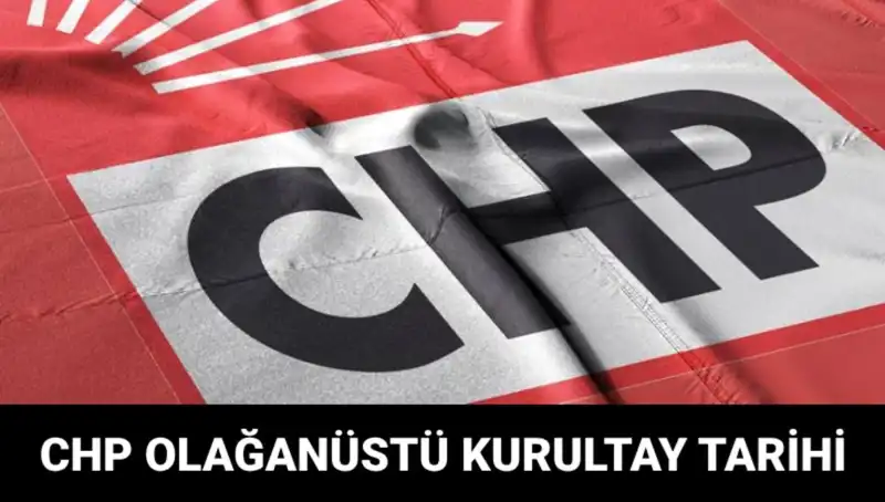 CHP Olağanüstü Kurultayı: 2025 Tarihi, Saat ve Adaylarla İlgili Tüm Detaylar