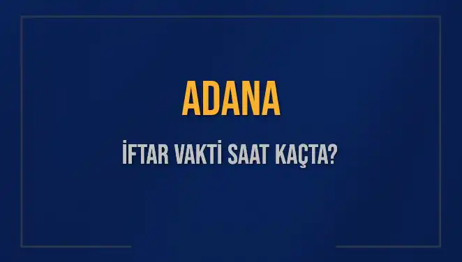 Adana İftar Süresi: 3 Mart 2025 Akşam Ezanı Ne Zaman?