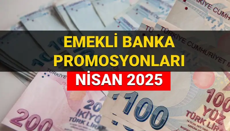 2025 Nisan'da Emekli Banka Promosyonları: Hangi Banka Ne Kadar Veriyor?