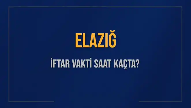 Elazığ'da İftar Vakti Ne Zaman? Ezan Saatleri ve Detaylar