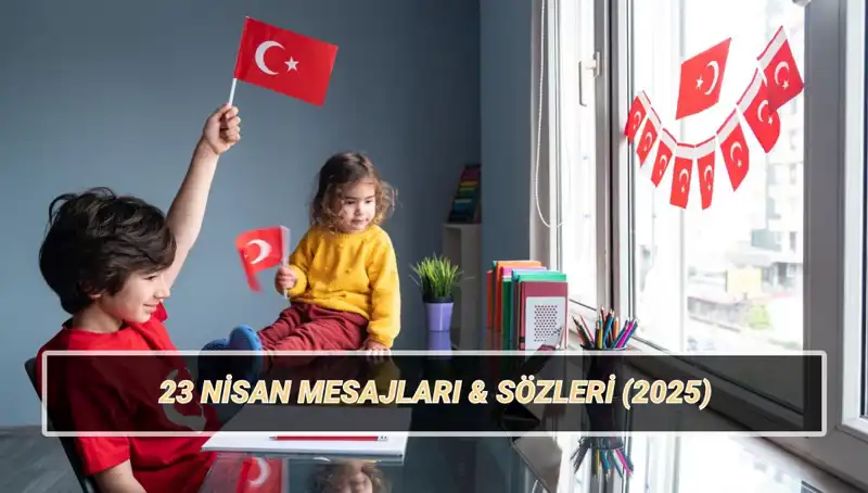 23 Nisan Ulusal Egemenlik ve Çocuk Bayramı'nda En Güzel Kutlama Mesajları
