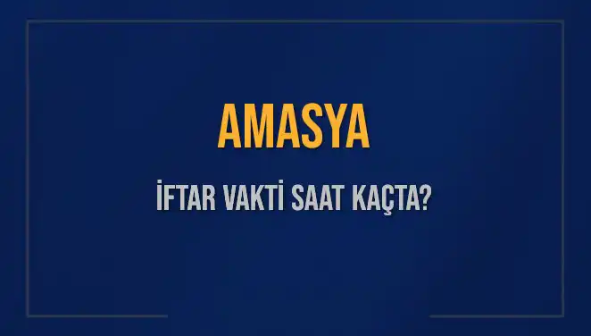 Amasya İftar Saati 2025: Akşam Ezanı Ne Zaman Okunacak?